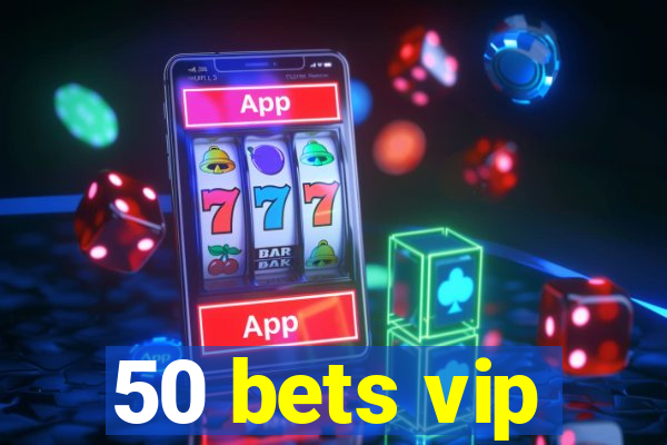 50 bets vip